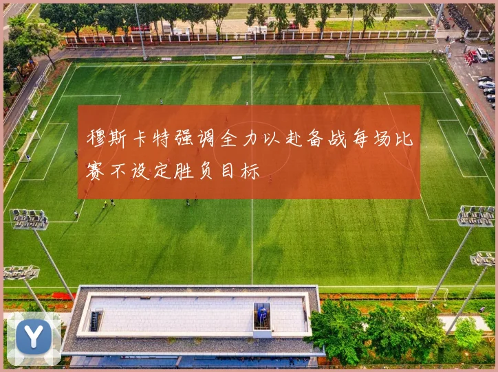 穆斯卡特强调全力以赴备战每场比赛不设定胜负目标